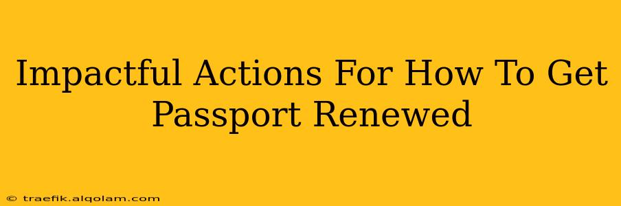 Impactful Actions For How To Get Passport Renewed