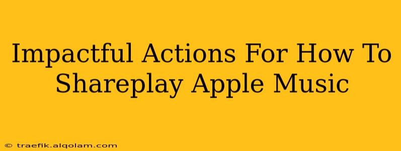 Impactful Actions For How To Shareplay Apple Music