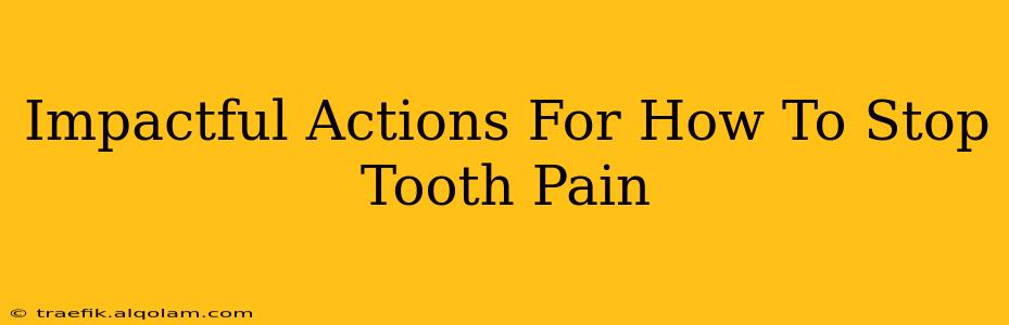 Impactful Actions For How To Stop Tooth Pain