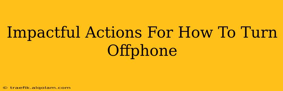 Impactful Actions For How To Turn Offphone