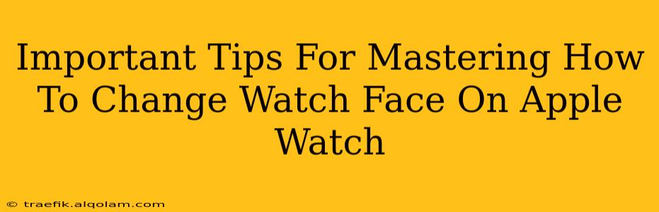 Important Tips For Mastering How To Change Watch Face On Apple Watch