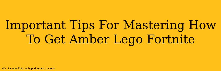 Important Tips For Mastering How To Get Amber Lego Fortnite