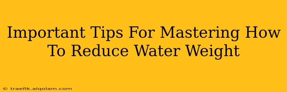 Important Tips For Mastering How To Reduce Water Weight