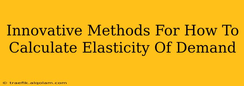 Innovative Methods For How To Calculate Elasticity Of Demand