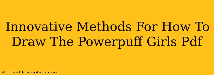 Innovative Methods For How To Draw The Powerpuff Girls Pdf