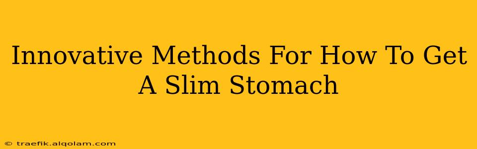 Innovative Methods For How To Get A Slim Stomach