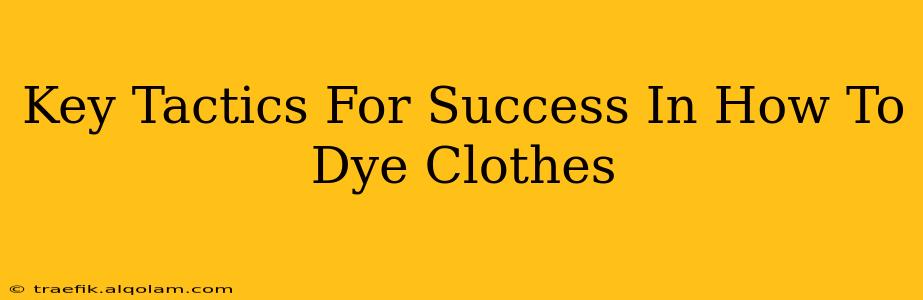 Key Tactics For Success In How To Dye Clothes