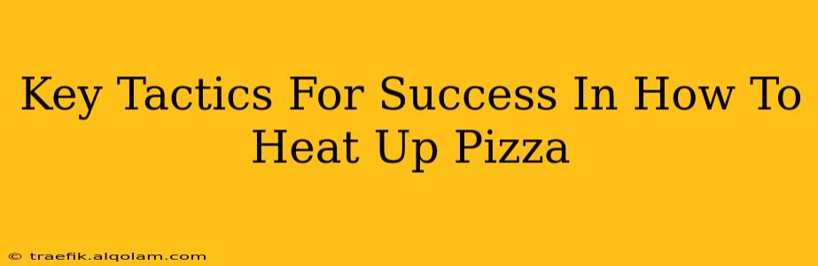 Key Tactics For Success In How To Heat Up Pizza