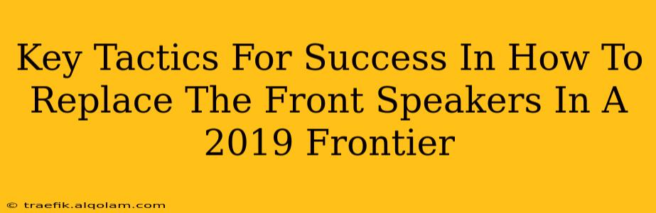 Key Tactics For Success In How To Replace The Front Speakers In A 2019 Frontier