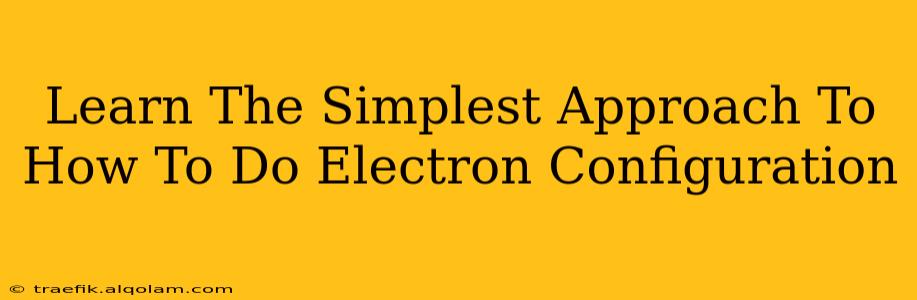 Learn The Simplest Approach To How To Do Electron Configuration