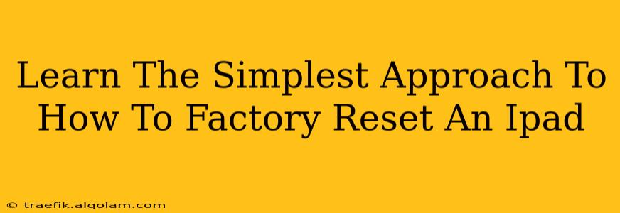 Learn The Simplest Approach To How To Factory Reset An Ipad