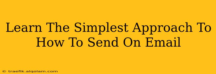 Learn The Simplest Approach To How To Send On Email