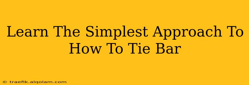 Learn The Simplest Approach To How To Tie Bar