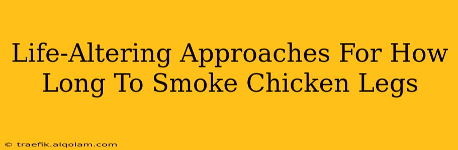 Life-Altering Approaches For How Long To Smoke Chicken Legs