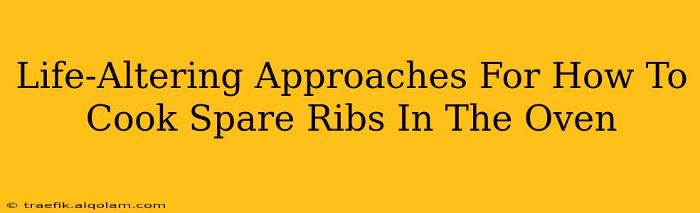 Life-Altering Approaches For How To Cook Spare Ribs In The Oven