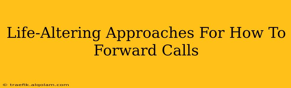 Life-Altering Approaches For How To Forward Calls