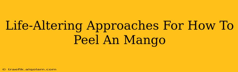 Life-Altering Approaches For How To Peel An Mango