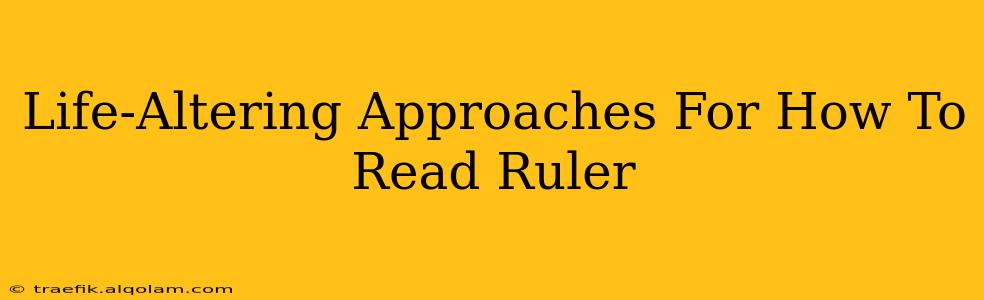 Life-Altering Approaches For How To Read Ruler