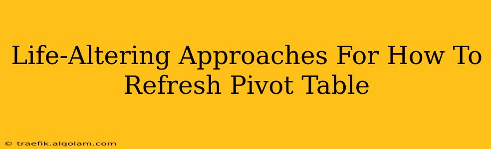 Life-Altering Approaches For How To Refresh Pivot Table