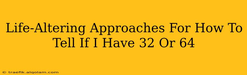 Life-Altering Approaches For How To Tell If I Have 32 Or 64