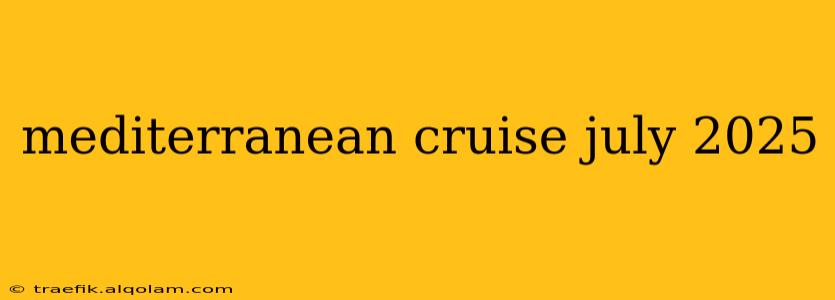 mediterranean cruise july 2025