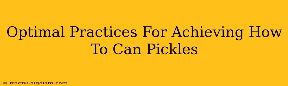 Optimal Practices For Achieving How To Can Pickles