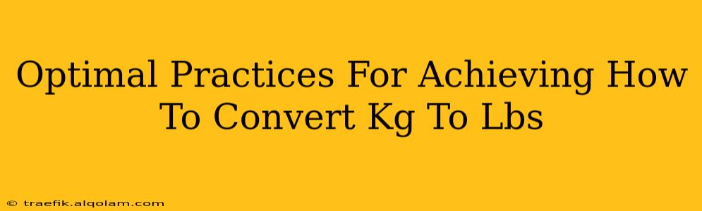 Optimal Practices For Achieving How To Convert Kg To Lbs