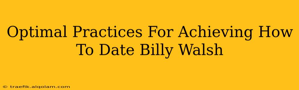 Optimal Practices For Achieving How To Date Billy Walsh