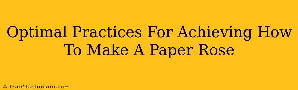 Optimal Practices For Achieving How To Make A Paper Rose