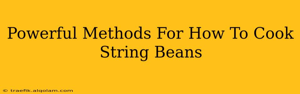 Powerful Methods For How To Cook String Beans