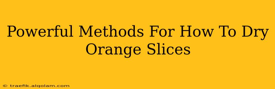 Powerful Methods For How To Dry Orange Slices