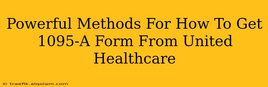 Powerful Methods For How To Get 1095-A Form From United Healthcare