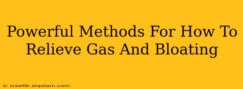 Powerful Methods For How To Relieve Gas And Bloating