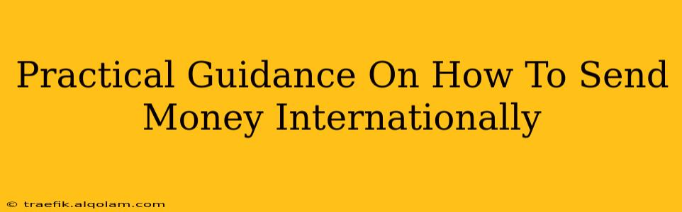 Practical Guidance On How To Send Money Internationally