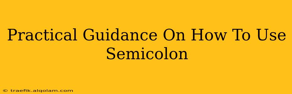 Practical Guidance On How To Use Semicolon