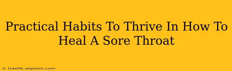 Practical Habits To Thrive In How To Heal A Sore Throat