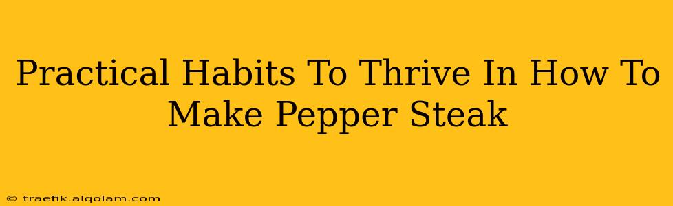 Practical Habits To Thrive In How To Make Pepper Steak