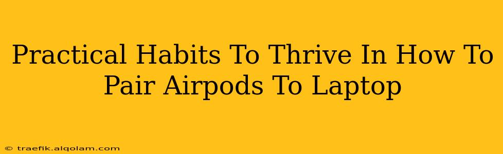 Practical Habits To Thrive In How To Pair Airpods To Laptop