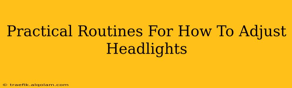 Practical Routines For How To Adjust Headlights