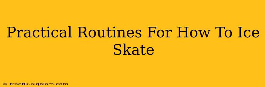 Practical Routines For How To Ice Skate