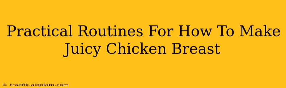 Practical Routines For How To Make Juicy Chicken Breast