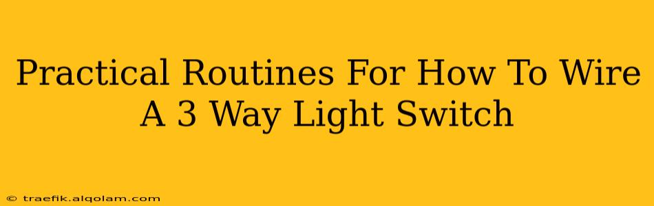 Practical Routines For How To Wire A 3 Way Light Switch