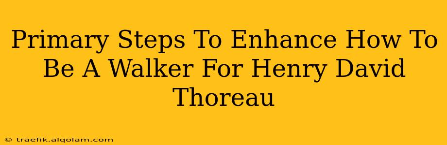 Primary Steps To Enhance How To Be A Walker For Henry David Thoreau