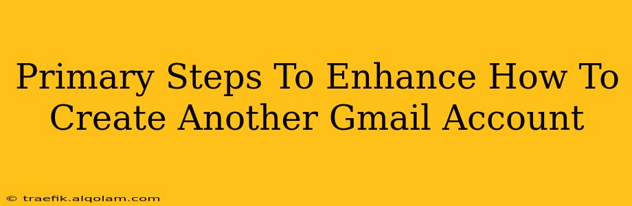 Primary Steps To Enhance How To Create Another Gmail Account