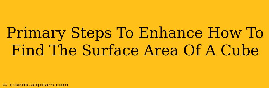 Primary Steps To Enhance How To Find The Surface Area Of A Cube