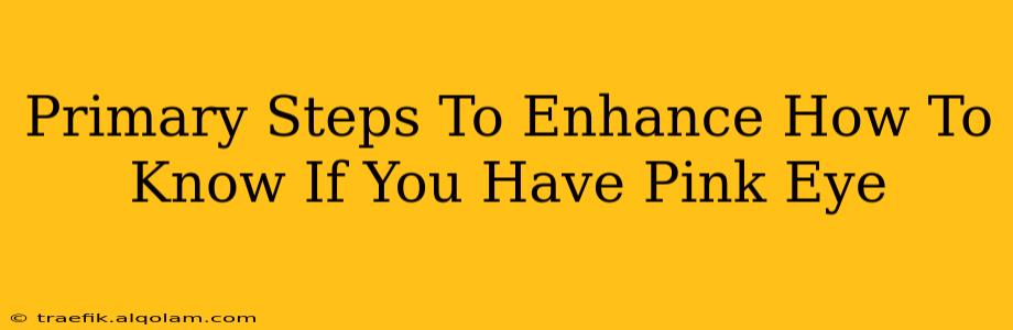 Primary Steps To Enhance How To Know If You Have Pink Eye