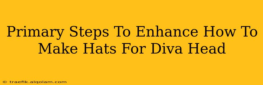 Primary Steps To Enhance How To Make Hats For Diva Head