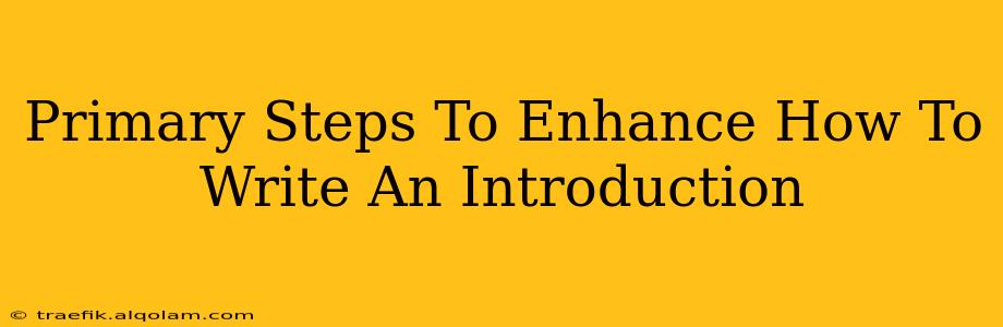 Primary Steps To Enhance How To Write An Introduction