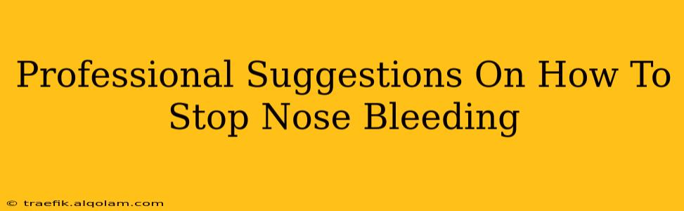 Professional Suggestions On How To Stop Nose Bleeding