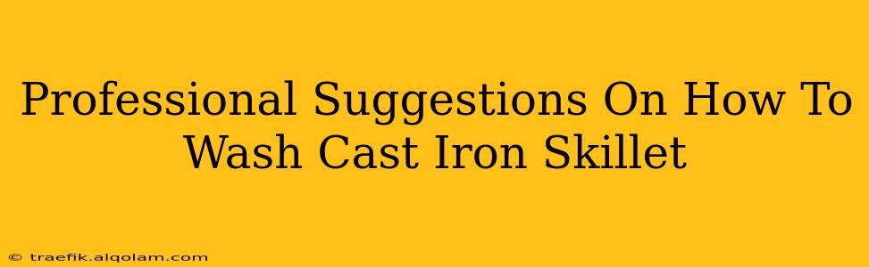 Professional Suggestions On How To Wash Cast Iron Skillet